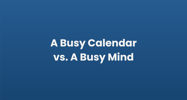 A Busy Calendar vs A Busy Mind