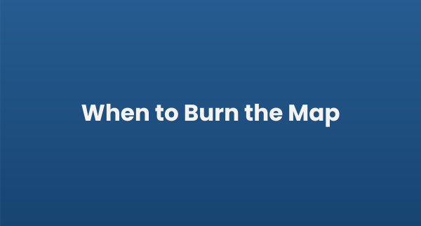 When to Burn The Map