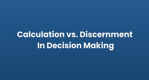 Calculation vs. Discernment in Decision Making